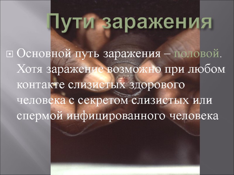 Пути заражения Основной путь заражения – половой. Хотя заражение возможно при любом контакте слизистых